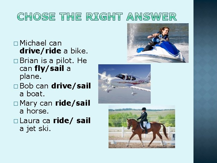 � Michael can drive/ride a bike. � Brian is a pilot. He can fly/sail