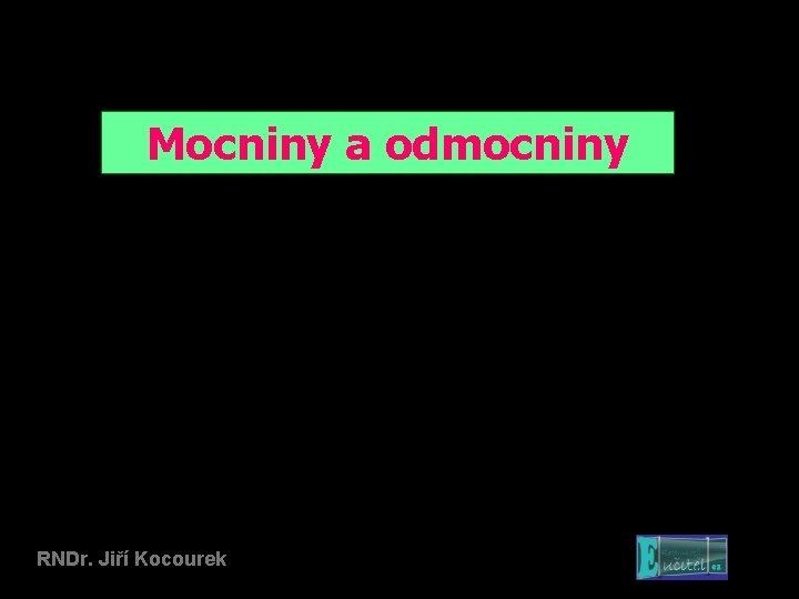 Mocniny a odmocniny RNDr. Jiří Kocourek 