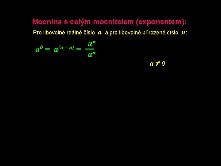 Mocnina s celým mocnitelem (exponentem): Pro libovolné reálné číslo a a pro libovolné přirozené