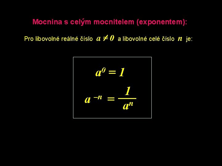 Mocnina s celým mocnitelem (exponentem): Pro libovolné reálné číslo a=0 a libovolné celé číslo