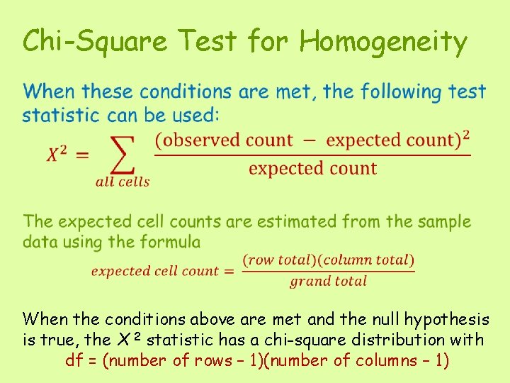 Chi-Square Test for Homogeneity • When the conditions above are met and the null