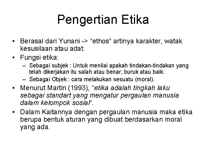 Pengertian Etika • Berasal dari Yunani -> “ethos” artinya karakter, watak kesusilaan atau adat.