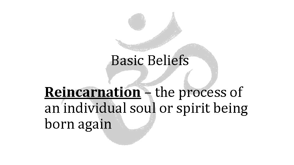 Basic Beliefs Reincarnation – the process of an individual soul or spirit being born