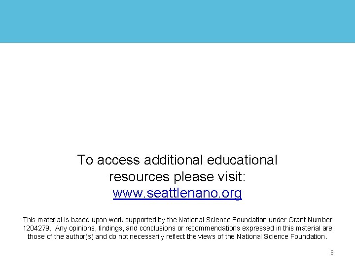 To access additional educational resources please visit: www. seattlenano. org This material is based