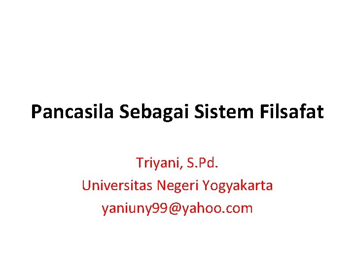 Pancasila Sebagai Sistem Filsafat Triyani, S. Pd. Universitas Negeri Yogyakarta yaniuny 99@yahoo. com 