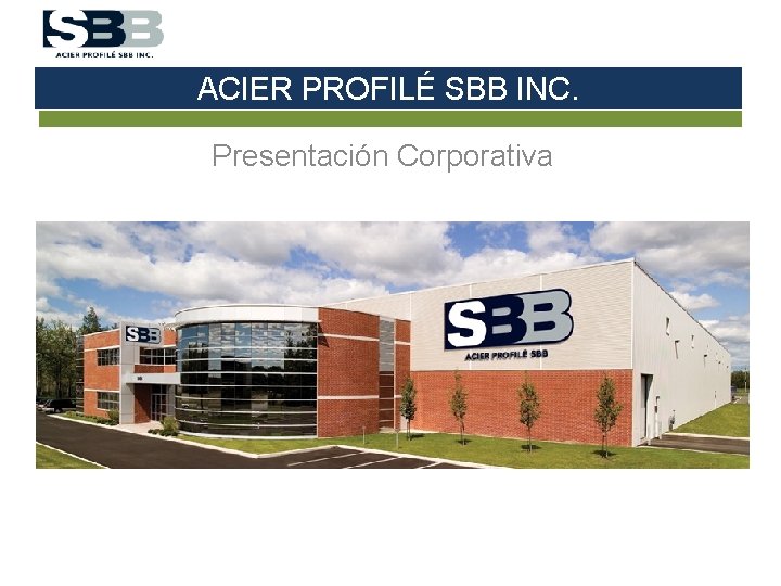 ACIER PROFILÉ SBB INC. Presentación Corporativa 
