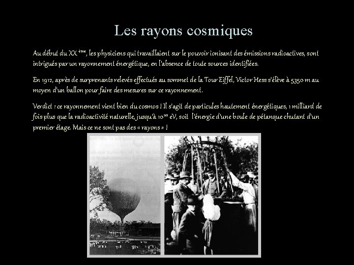 Les rayons cosmiques Au début du XX ème, les physiciens qui travaillaient sur le