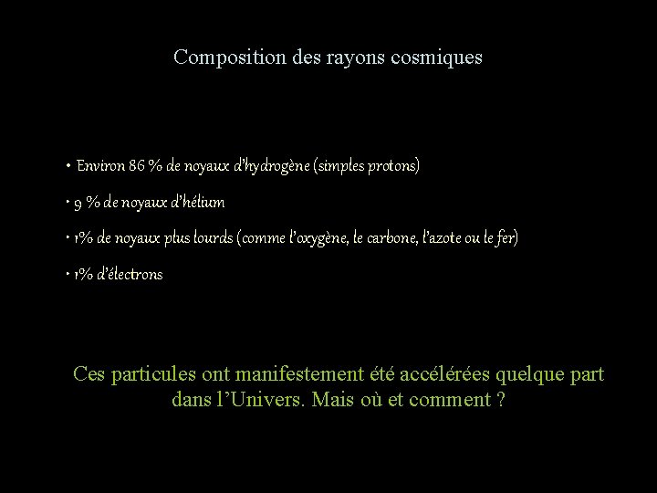 Composition des rayons cosmiques • Environ 86 % de noyaux d’hydrogène (simples protons) •