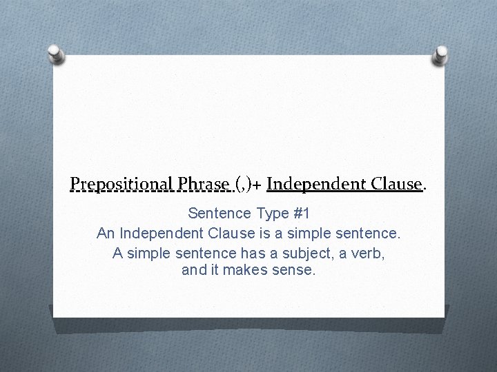 Prepositional Phrase (, )+ Independent Clause. Sentence Type #1 An Independent Clause is a