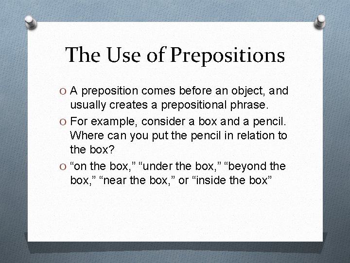 The Use of Prepositions O A preposition comes before an object, and usually creates