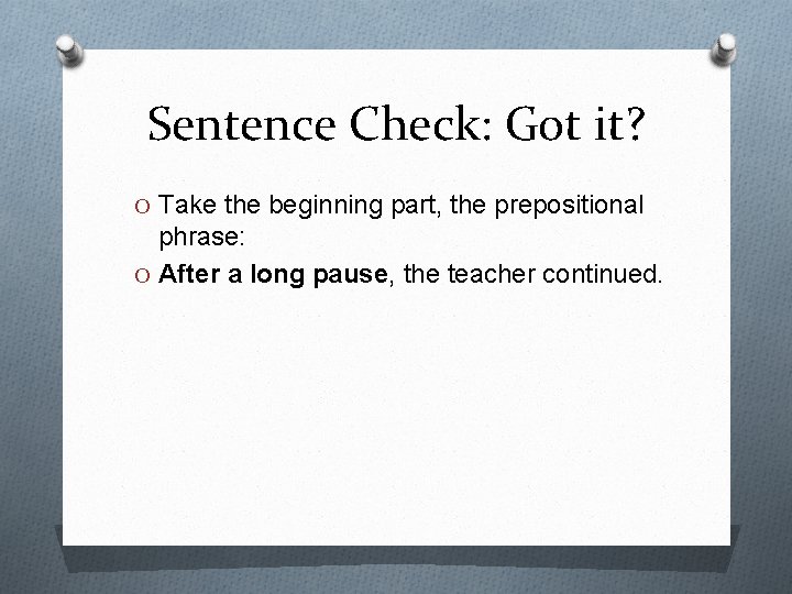 Sentence Check: Got it? O Take the beginning part, the prepositional phrase: O After