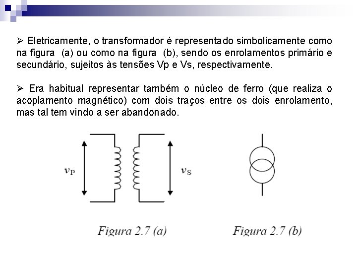 Ø Eletricamente, o transformador é representado simbolicamente como na figura (a) ou como na