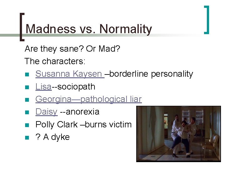 Madness vs. Normality Are they sane? Or Mad? The characters: n Susanna Kaysen –borderline
