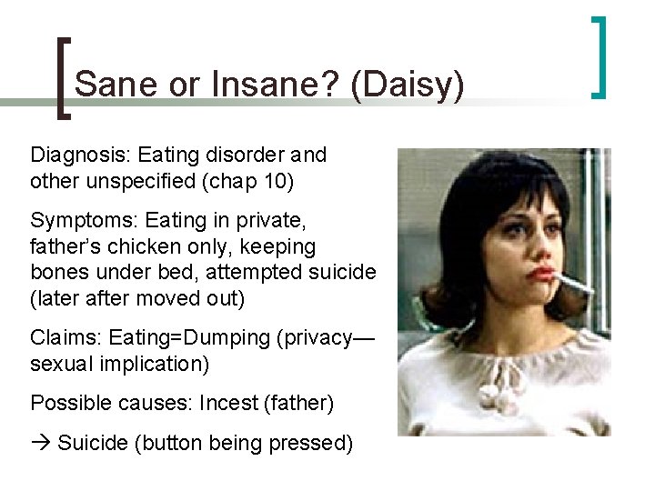 Sane or Insane? (Daisy) Diagnosis: Eating disorder and other unspecified (chap 10) Symptoms: Eating