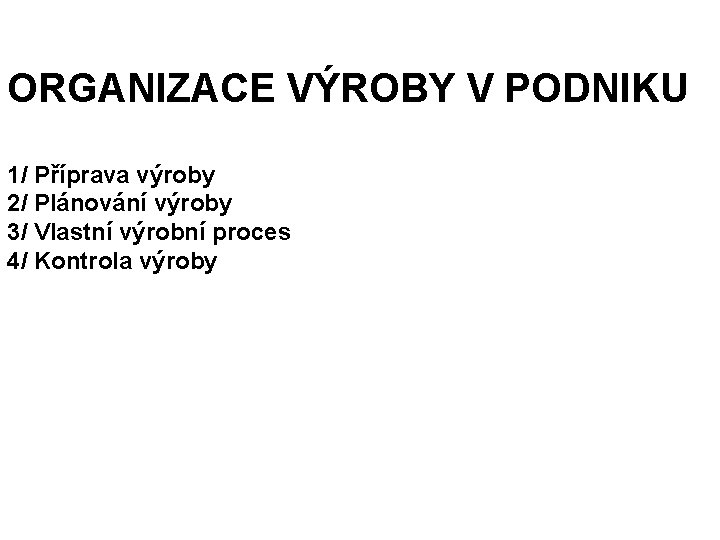 ORGANIZACE VÝROBY V PODNIKU 1/ Příprava výroby 2/ Plánování výroby 3/ Vlastní výrobní proces