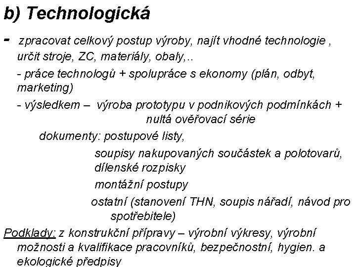 b) Technologická - zpracovat celkový postup výroby, najít vhodné technologie , určit stroje, ZC,