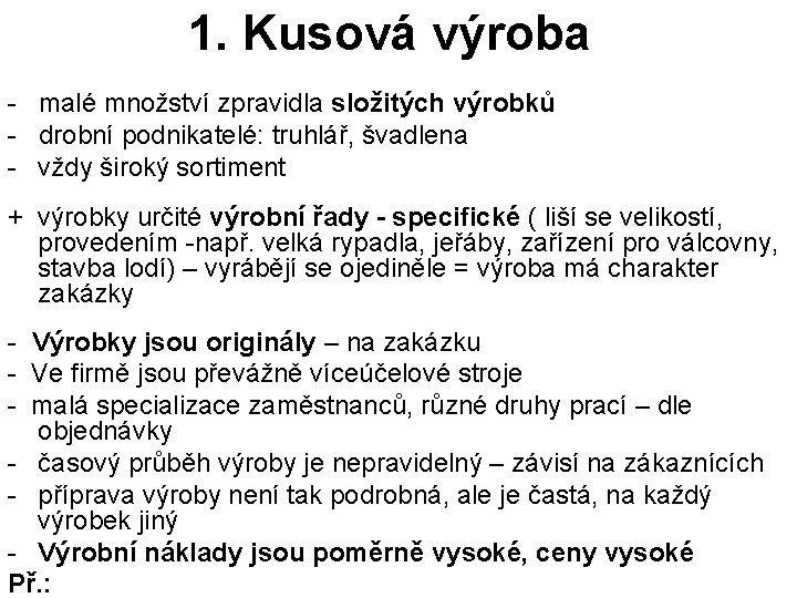 1. Kusová výroba - malé množství zpravidla složitých výrobků - drobní podnikatelé: truhlář, švadlena