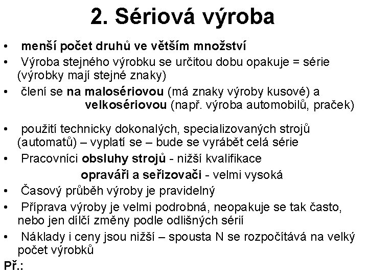 2. Sériová výroba • menší počet druhů ve větším množství • Výroba stejného výrobku