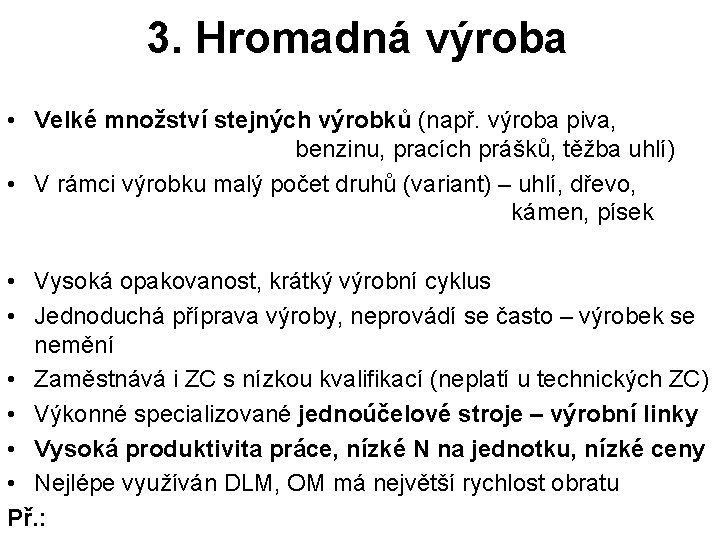 3. Hromadná výroba • Velké množství stejných výrobků (např. výroba piva, benzinu, pracích prášků,