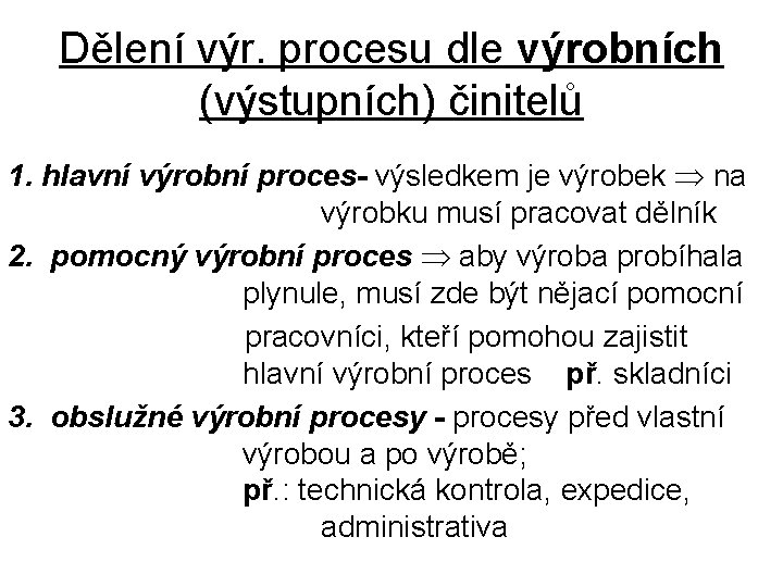 Dělení výr. procesu dle výrobních (výstupních) činitelů 1. hlavní výrobní proces- výsledkem je výrobek