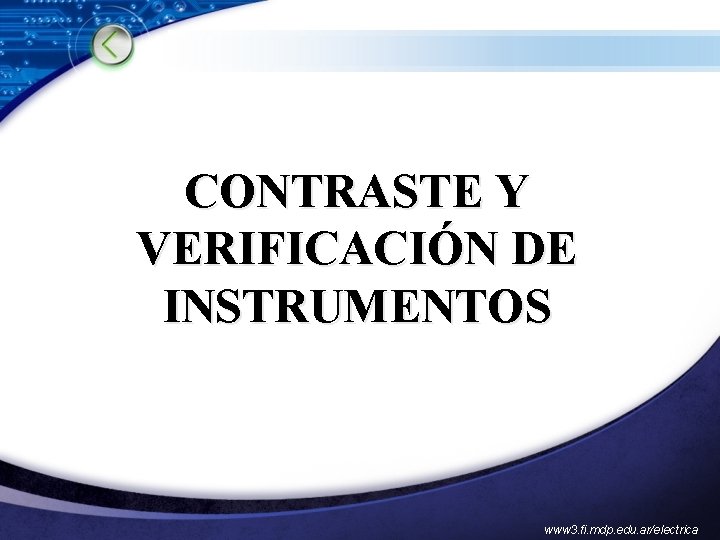 CONTRASTE Y VERIFICACIÓN DE INSTRUMENTOS www 3. fi. mdp. edu. ar/electrica 