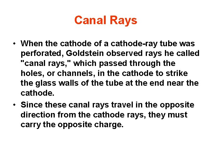 Canal Rays • When the cathode of a cathode-ray tube was perforated, Goldstein observed