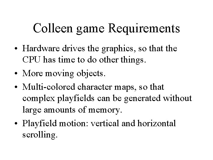 Colleen game Requirements • Hardware drives the graphics, so that the CPU has time Colleen game Requirements • Hardware drives the graphics, so that the CPU has time