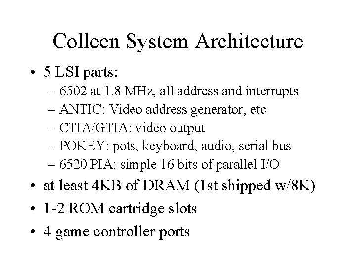 Colleen System Architecture • 5 LSI parts: – 6502 at 1. 8 MHz, all Colleen System Architecture • 5 LSI parts: – 6502 at 1. 8 MHz, all