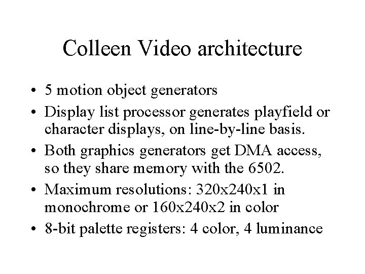 Colleen Video architecture • 5 motion object generators • Display list processor generates playfield Colleen Video architecture • 5 motion object generators • Display list processor generates playfield