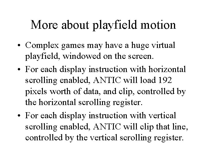 More about playfield motion • Complex games may have a huge virtual playfield, windowed More about playfield motion • Complex games may have a huge virtual playfield, windowed