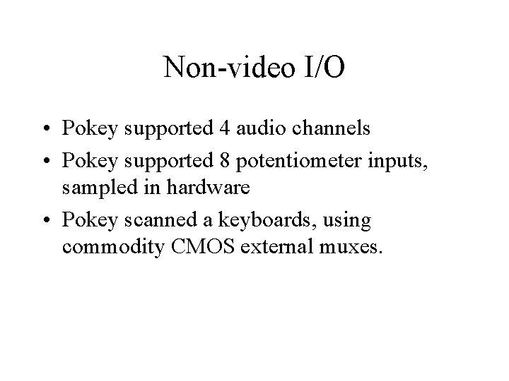 Non-video I/O • Pokey supported 4 audio channels • Pokey supported 8 potentiometer inputs, Non-video I/O • Pokey supported 4 audio channels • Pokey supported 8 potentiometer inputs,