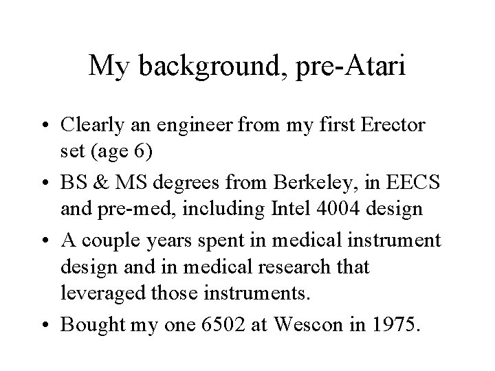 My background, pre-Atari • Clearly an engineer from my first Erector set (age 6) My background, pre-Atari • Clearly an engineer from my first Erector set (age 6)