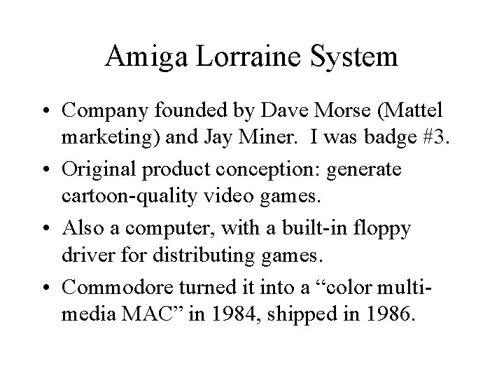 Amiga Lorraine System • Company founded by Dave Morse (Mattel marketing) and Jay Miner. Amiga Lorraine System • Company founded by Dave Morse (Mattel marketing) and Jay Miner.