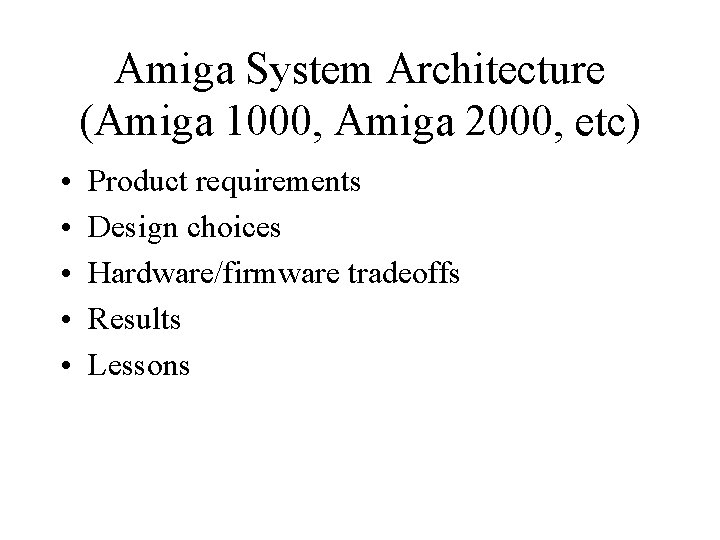 Amiga System Architecture (Amiga 1000, Amiga 2000, etc) • • • Product requirements Design Amiga System Architecture (Amiga 1000, Amiga 2000, etc) • • • Product requirements Design
