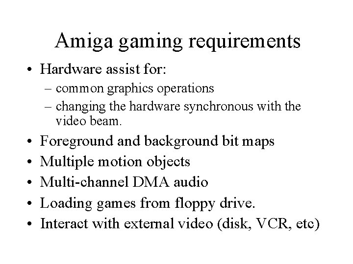 Amiga gaming requirements • Hardware assist for: – common graphics operations – changing the Amiga gaming requirements • Hardware assist for: – common graphics operations – changing the