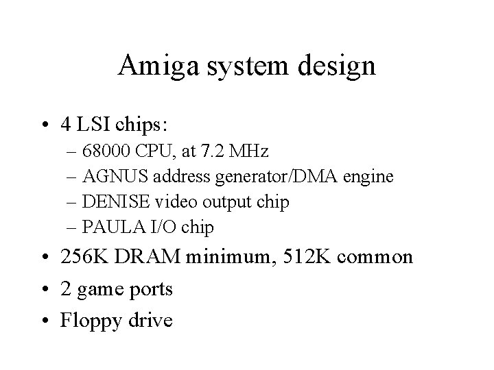 Amiga system design • 4 LSI chips: – 68000 CPU, at 7. 2 MHz Amiga system design • 4 LSI chips: – 68000 CPU, at 7. 2 MHz