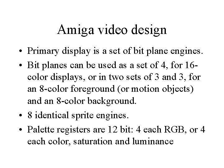 Amiga video design • Primary display is a set of bit plane engines. • Amiga video design • Primary display is a set of bit plane engines. •