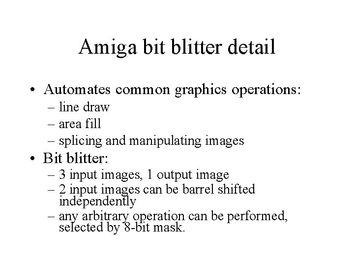 Amiga bit blitter detail • Automates common graphics operations: – line draw – area Amiga bit blitter detail • Automates common graphics operations: – line draw – area