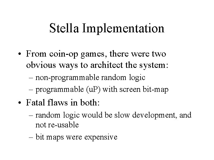 Stella Implementation • From coin-op games, there were two obvious ways to architect the Stella Implementation • From coin-op games, there were two obvious ways to architect the