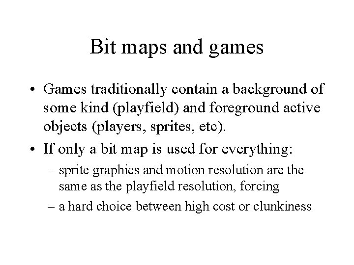 Bit maps and games • Games traditionally contain a background of some kind (playfield) Bit maps and games • Games traditionally contain a background of some kind (playfield)