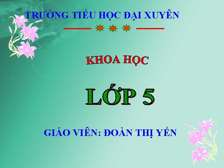 TRƯỜNG TIỂU HỌC ĐẠI XUYÊN GIÁO VIÊN: ĐOÀN THỊ YẾN 