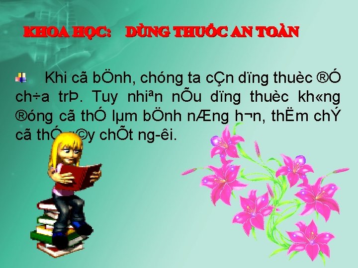 Khi cã bÖnh, chóng ta cÇn dïng thuèc ®Ó ch÷a trÞ. Tuy nhiªn nÕu