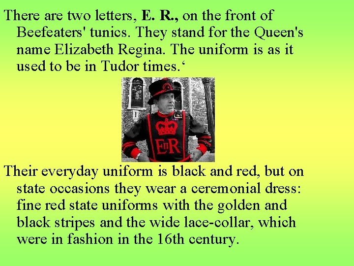 There are two letters, Е. R. , on the front of Beefeaters' tunics. They