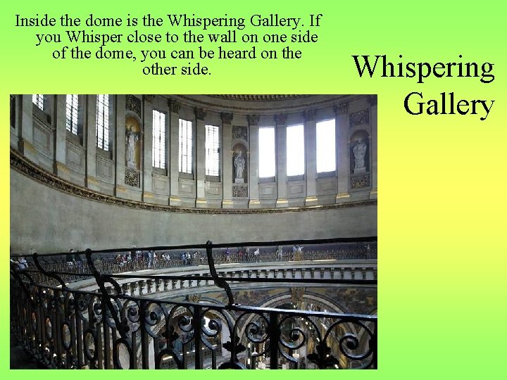Inside the dome is the Whispering Gallery. If you Whisper close to the wall