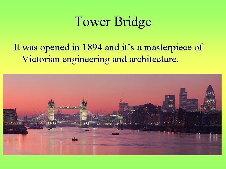 Tower Bridge It was opened in 1894 and it’s a masterpiece of Victorian engineering