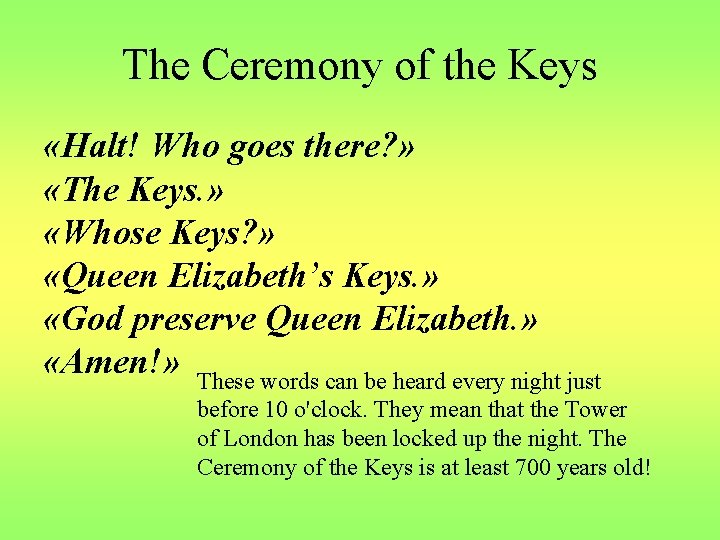 The Ceremony of the Keys «Halt! Who goes there? » «The Keys. » «Whose