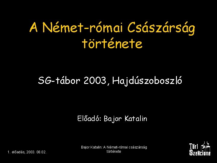 A Német-római Császárság története SG-tábor 2003, Hajdúszoboszló előadó Előadó: Bajor Katalin 1. előadás, 2003.