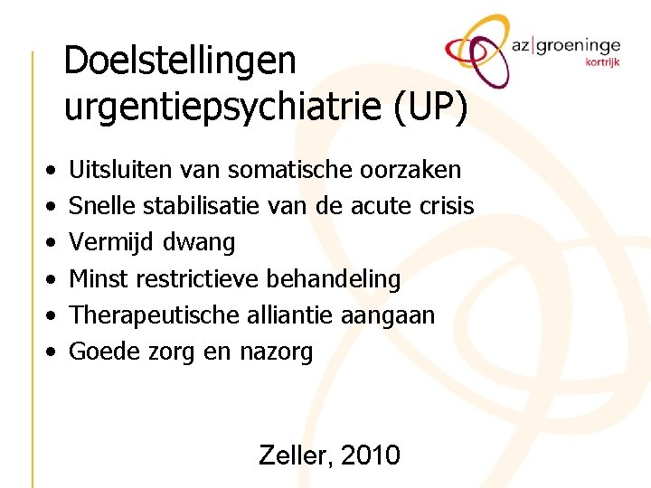 Doelstellingen urgentiepsychiatrie (UP) • • • Uitsluiten van somatische oorzaken Snelle stabilisatie van de