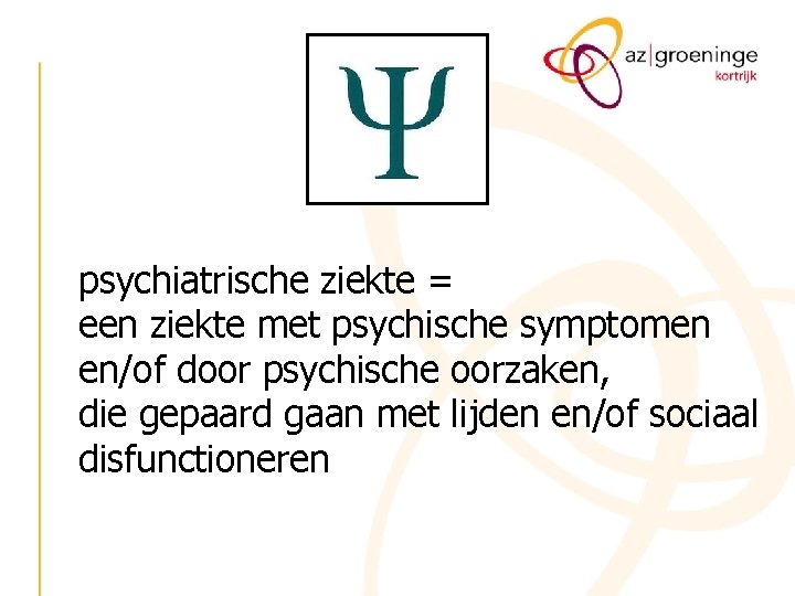 psychiatrische ziekte = een ziekte met psychische symptomen en/of door psychische oorzaken, die gepaard psychiatrische ziekte = een ziekte met psychische symptomen en/of door psychische oorzaken, die gepaard