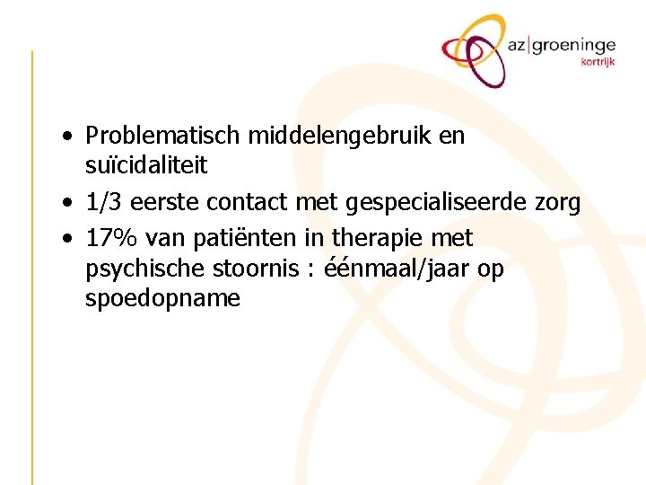 • Problematisch middelengebruik en suïcidaliteit • 1/3 eerste contact met gespecialiseerde zorg • • Problematisch middelengebruik en suïcidaliteit • 1/3 eerste contact met gespecialiseerde zorg •